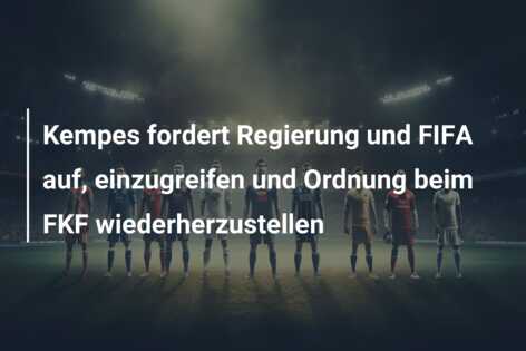 Kempes fordert Regierung und FIFA auf, einzugreifen und Ordnung beim FKF wiederherzustellen