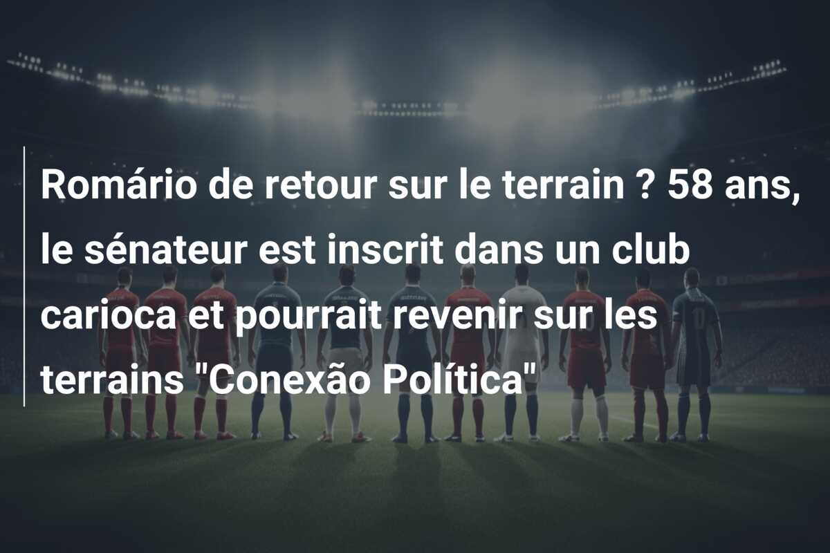 Romário de retour sur le terrain ? 58 ans, le sénateur est inscrit dans un club carioca et pourrait revenir sur les terrains “Conexão Política”