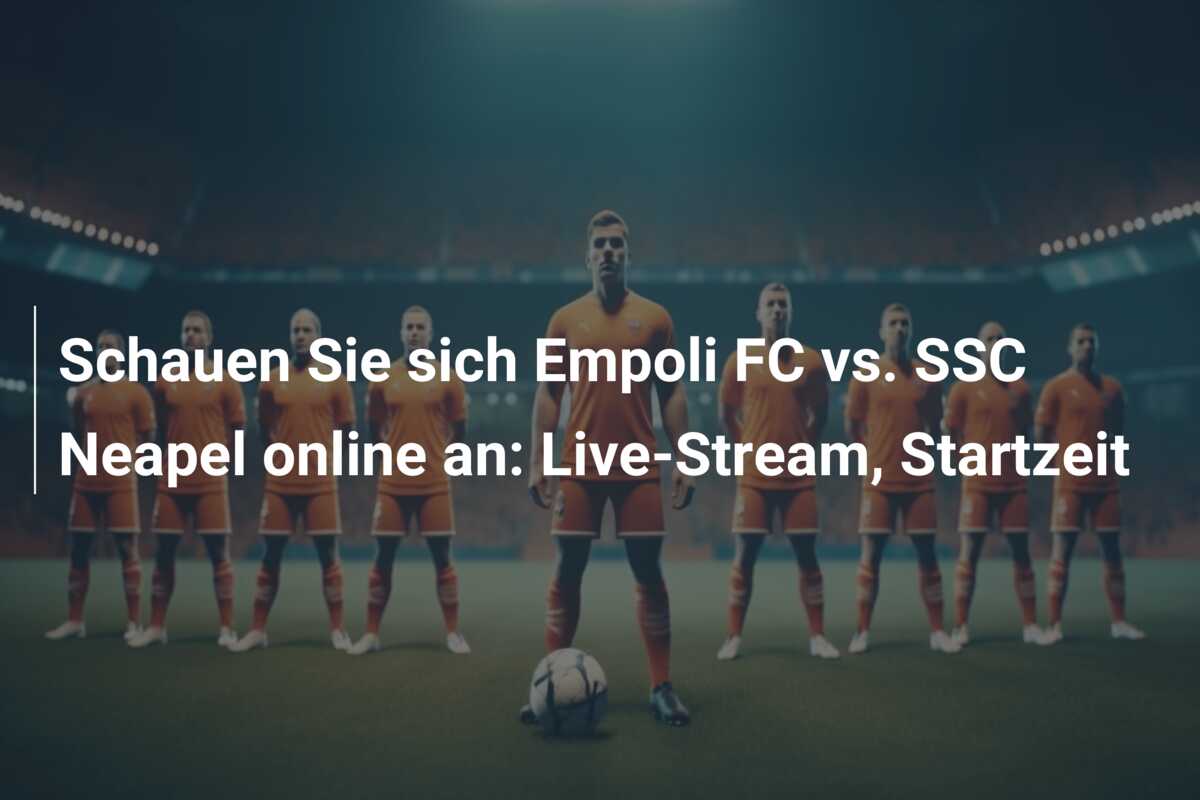 Schauen Sie sich Empoli FC vs. SSC Neapel online an: Live-Stream, Startzeit