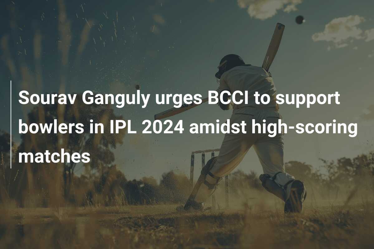 Sourav Ganguly Urges BCCI To Support Bowlers In IPL 2024 Amidst High ...