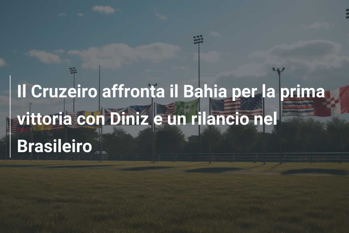 Il Cruzeiro affronta il Bahia per la prima vittoria con Diniz e un rilancio nel Brasileiro