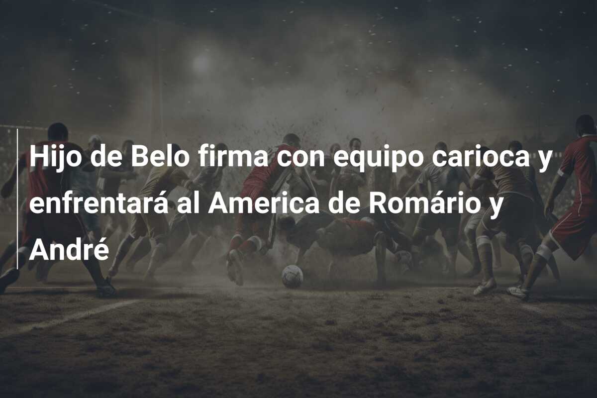 Hijo de Belo firma con equipo carioca y enfrentará al America de Romário y André