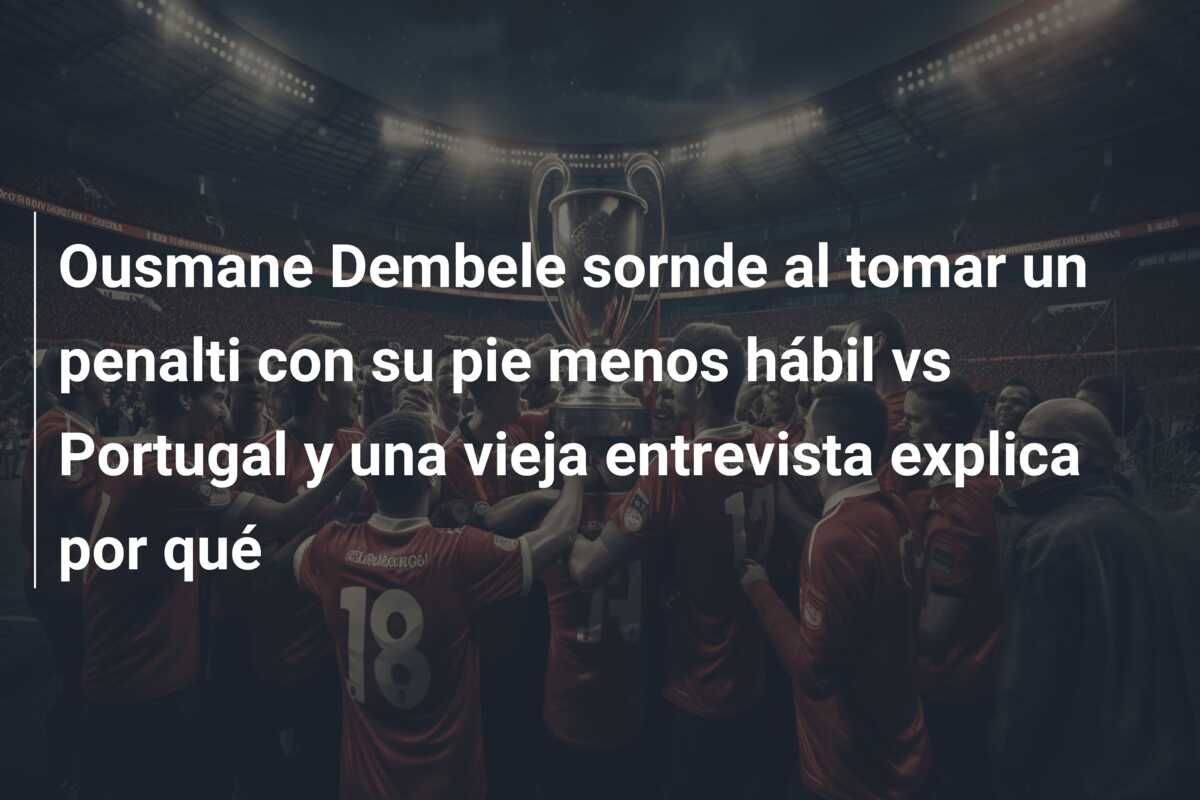 Ousmane Dembele sornde al tomar un penalti con su pie menos hábil vs Portugal y una vieja entrevista explica por qué