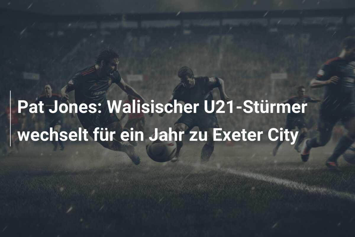 Pat Jones: Walisischer U21-Stürmer wechselt für ein Jahr zu Exeter City