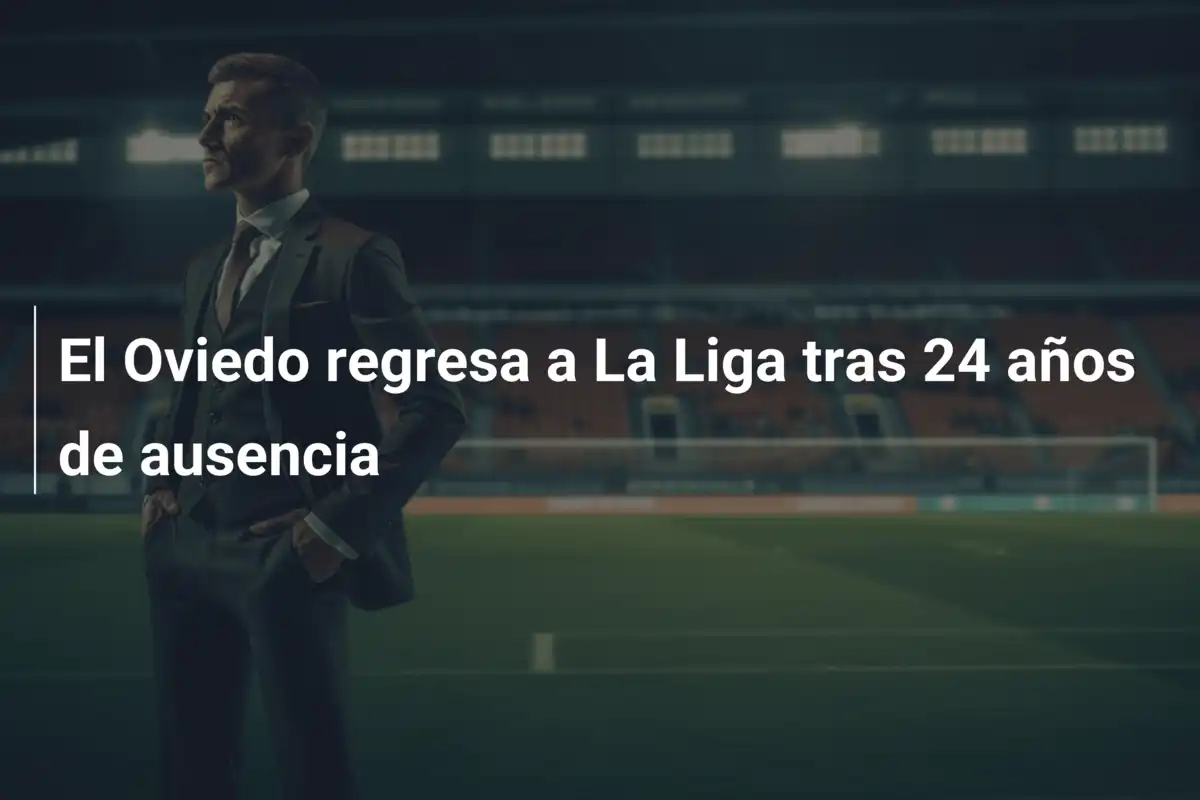 El Oviedo regresa a La Liga tras 24 años de ausencia