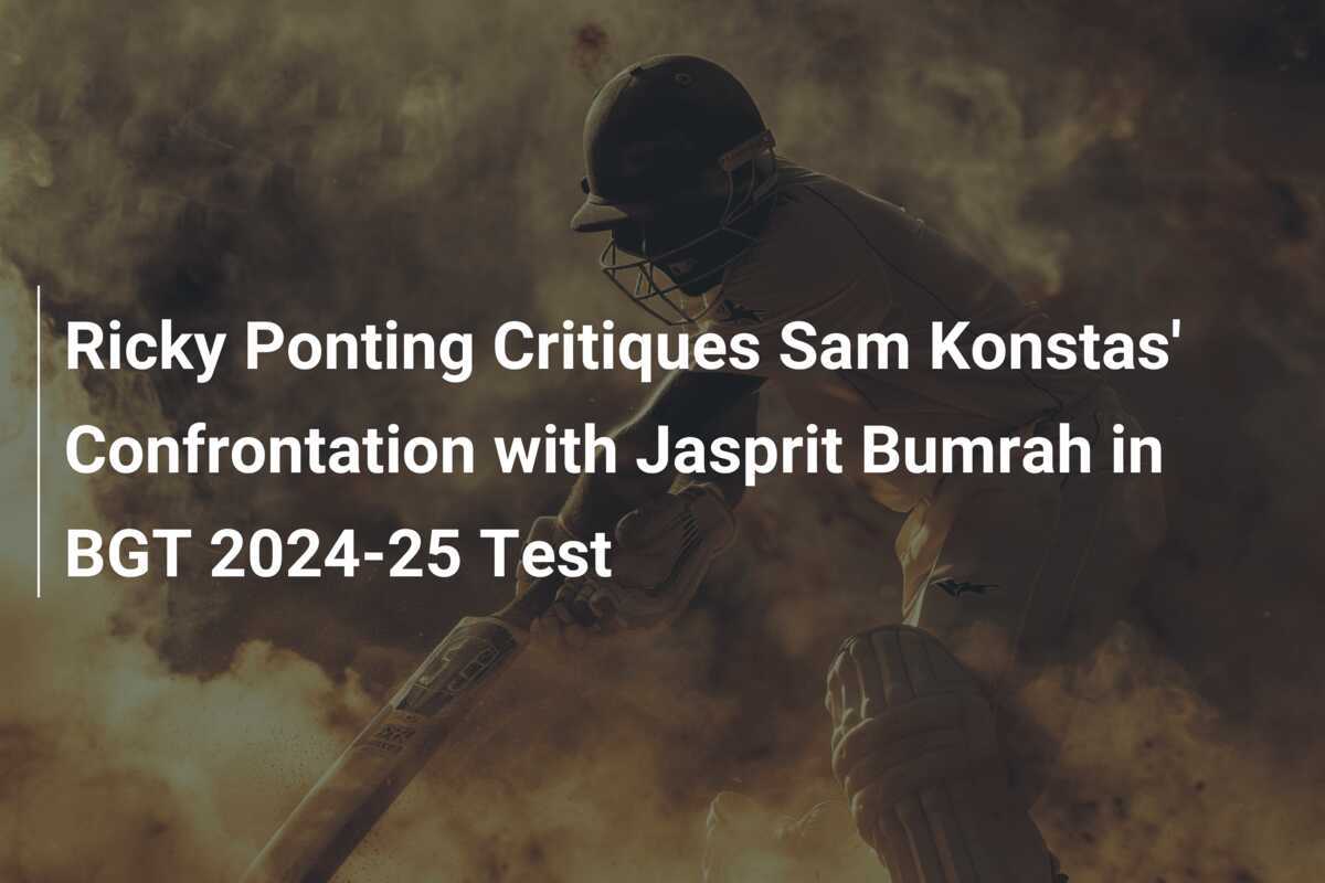 Ricky Ponting bekritiseert Sam Konstas' confrontatie met Jasprit Bumrah ...
