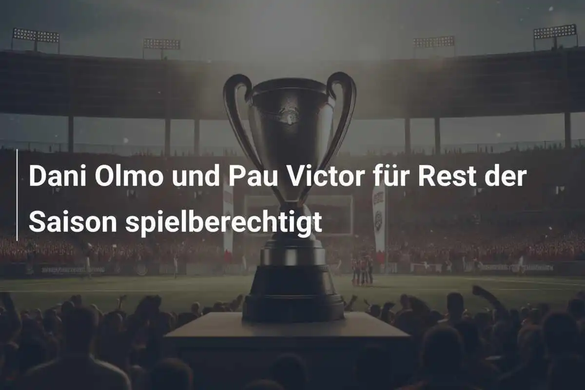 Dani Olmo und Pau Victor für Rest der Saison spielberechtigt