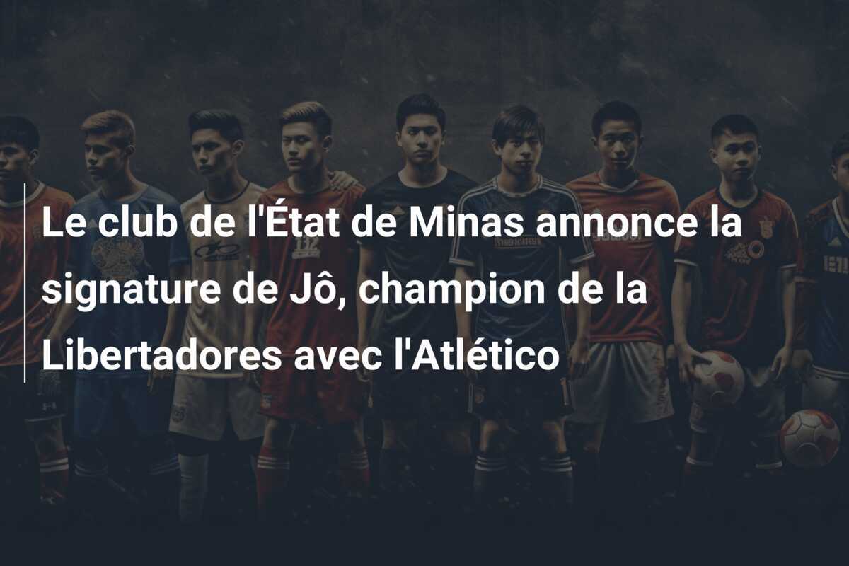Le club de l'État de Minas annonce la signature de Jô, champion de la Libertadores avec l'Atlético