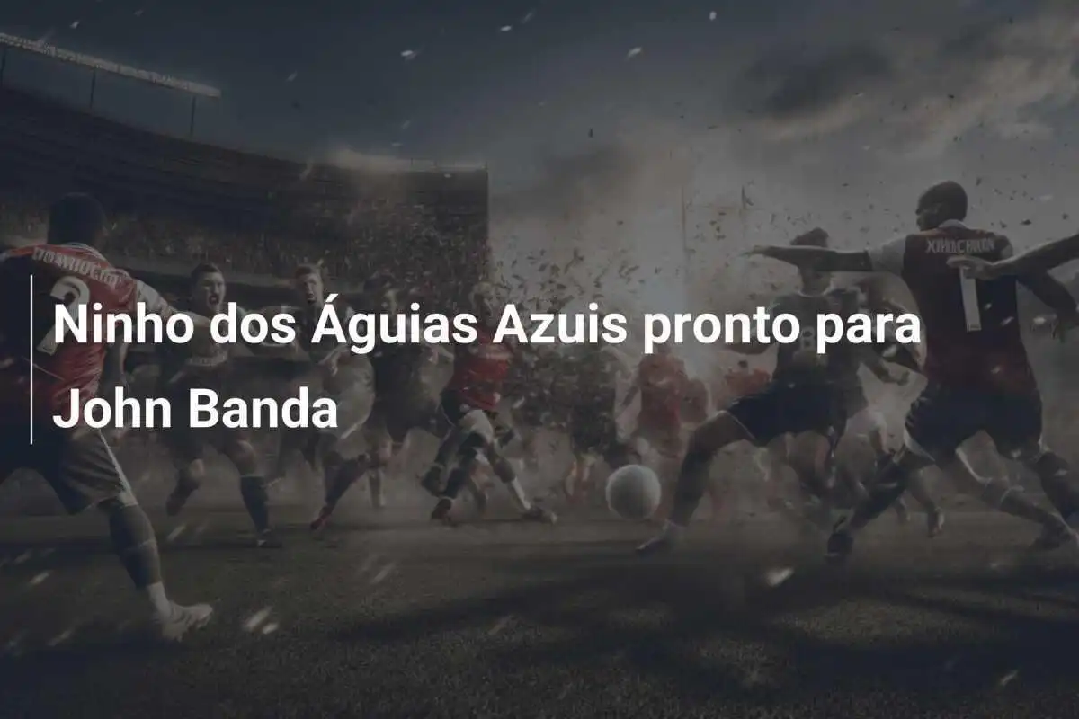 Ninho dos Águias Azuis pronto para John Banda