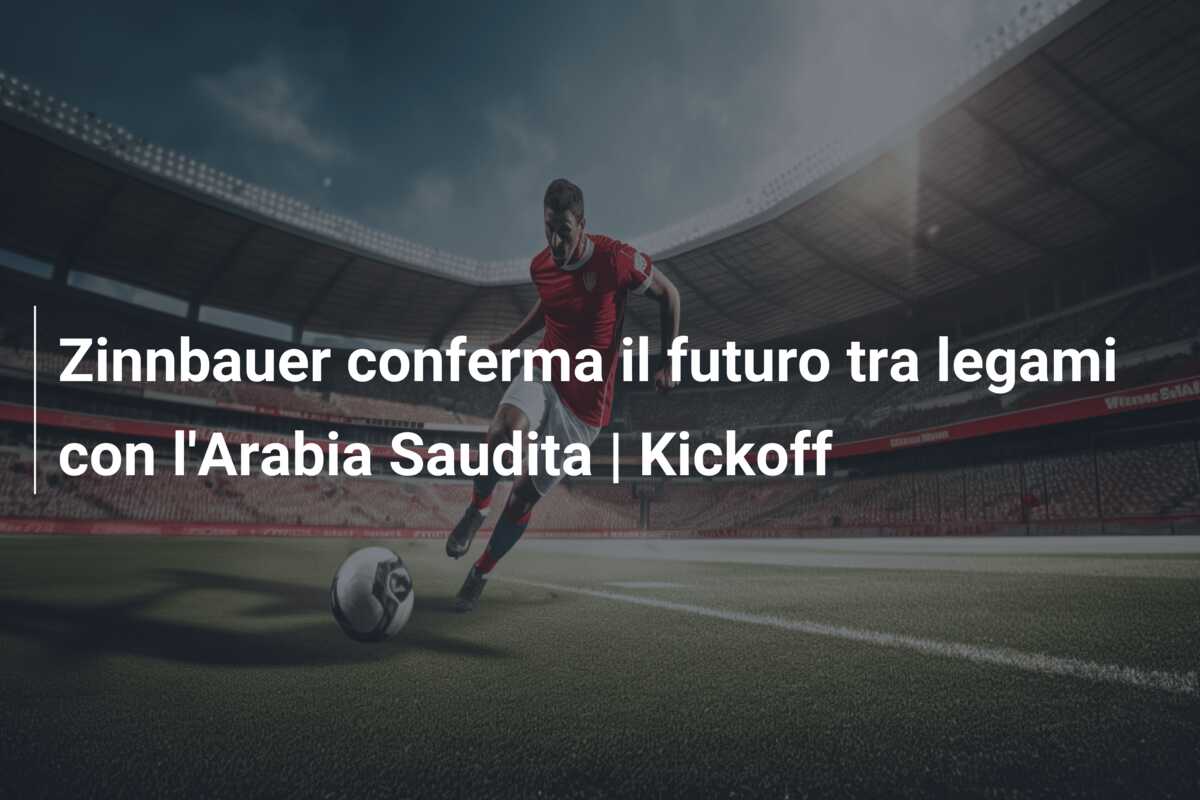 Zinnbauer conferma il futuro tra legami con l’Arabia Saudita | Kickoff