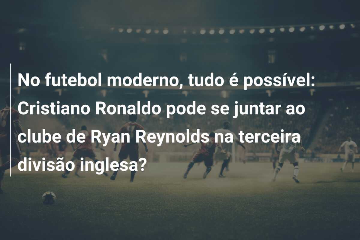 No futebol moderno, tudo é possível: Cristiano Ronaldo pode se juntar ao clube de Ryan Reynolds na terceira divisão inglesa?