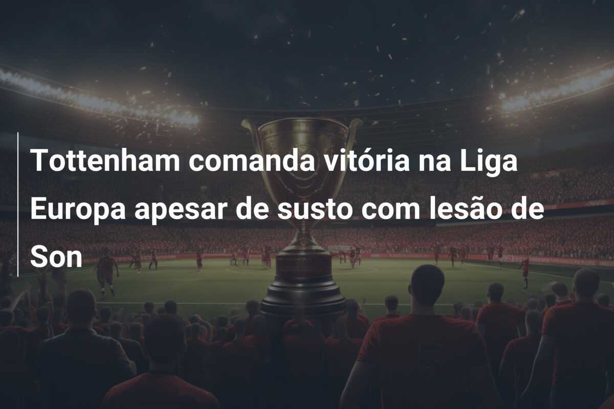 Tottenham comanda vitória na Liga Europa apesar de susto com lesão de Son