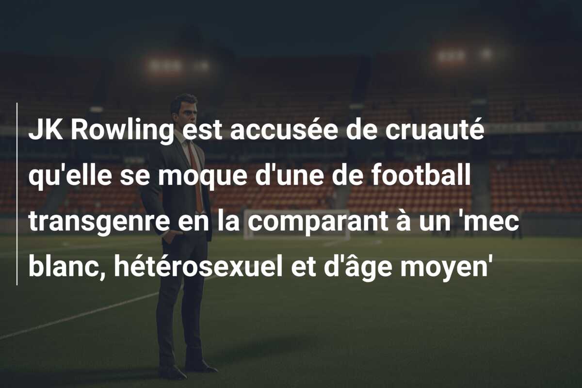 JK Rowling est accusée de cruauté qu’elle se moque d’une de football transgenre en la comparant à un ‘mec blanc, hétérosexuel et d’âge moyen’