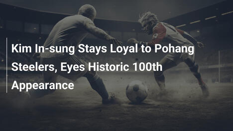 Kim In-sung Pozostaje Lojalny wobec Pohang Steelers, Celuje w Historyczny 100. Występ