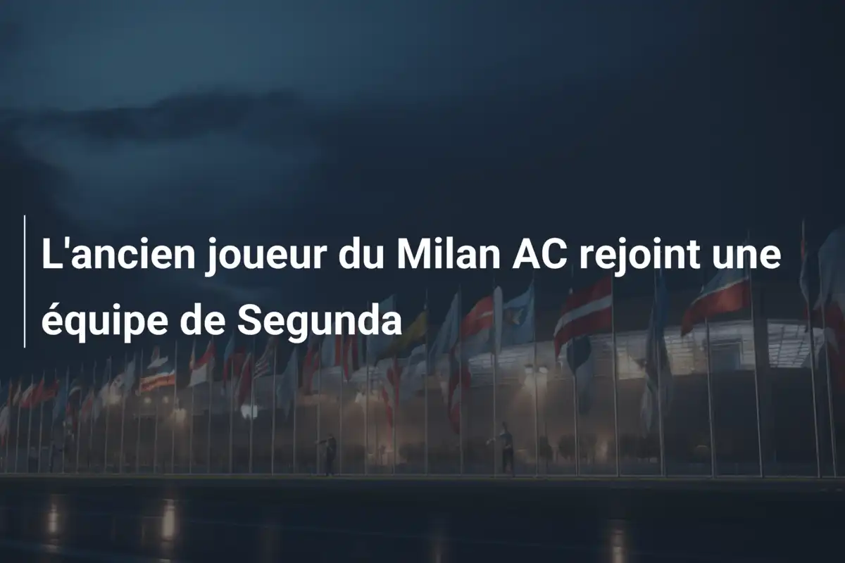 L'ancien joueur du Milan AC rejoint une équipe de Segunda