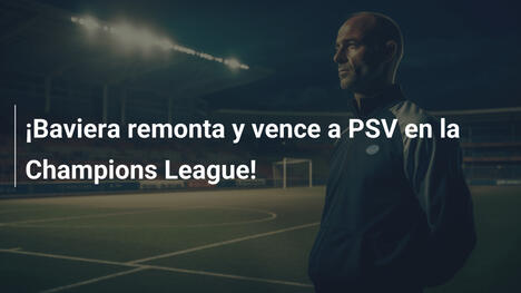 ¡Baviera remonta y vence a PSV en la Champions League!