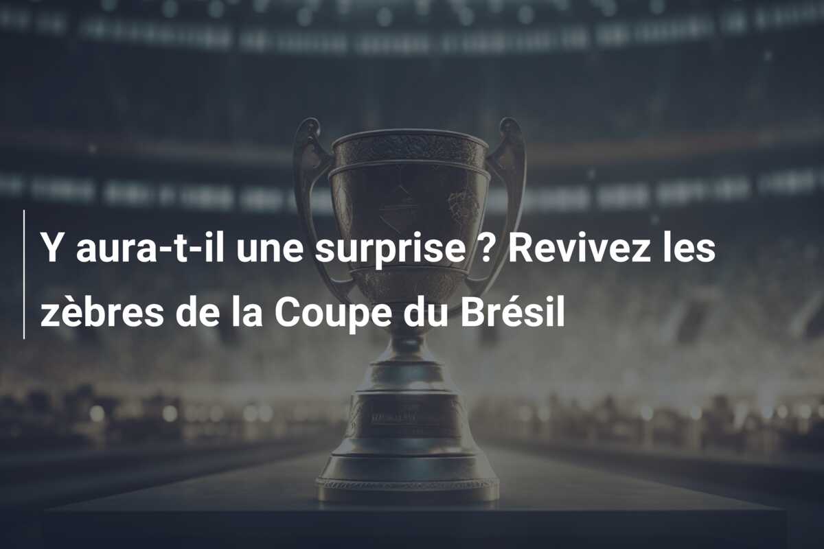 Y aura-t-il une surprise ? Revivez les zèbres de la Coupe du Brésil