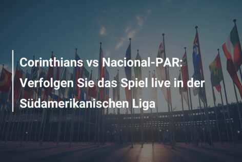 Corinthians vs Nacional-PAR: Verfolgen Sie das Spiel live in der Südamerikanischen Liga