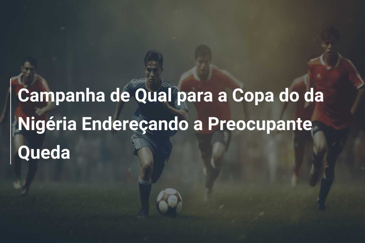 Campanha de Qual para a Copa do da Nigéria Endereçando a Preocupante Queda