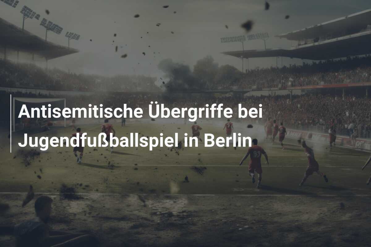 Antisemitische Übergriffe bei Jugendfußballspiel in Berlin