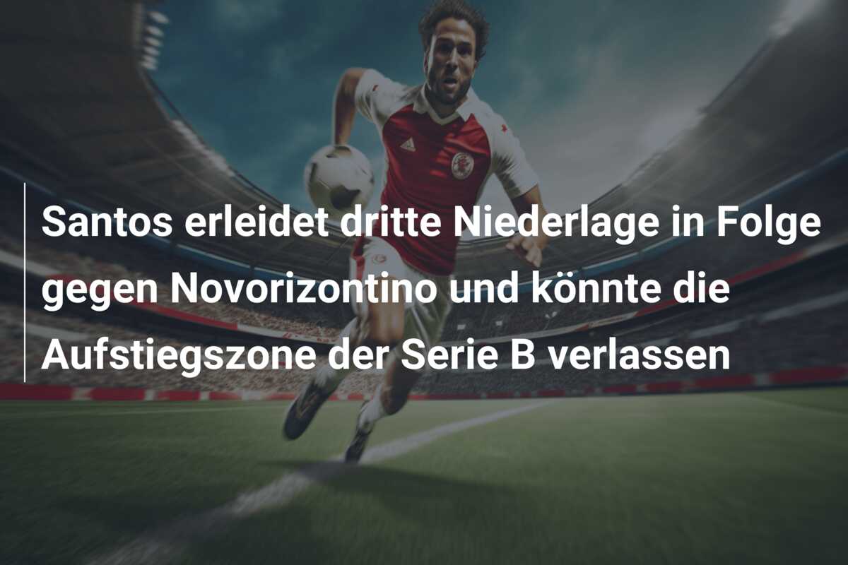 Santos erleidet dritte Niederlage in Folge gegen Novorizontino und könnte die Aufstiegszone der Serie B verlassen