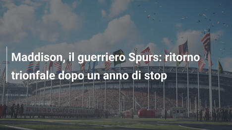 Maddison, il guerriero Spurs: ritorno trionfale dopo un anno di stop