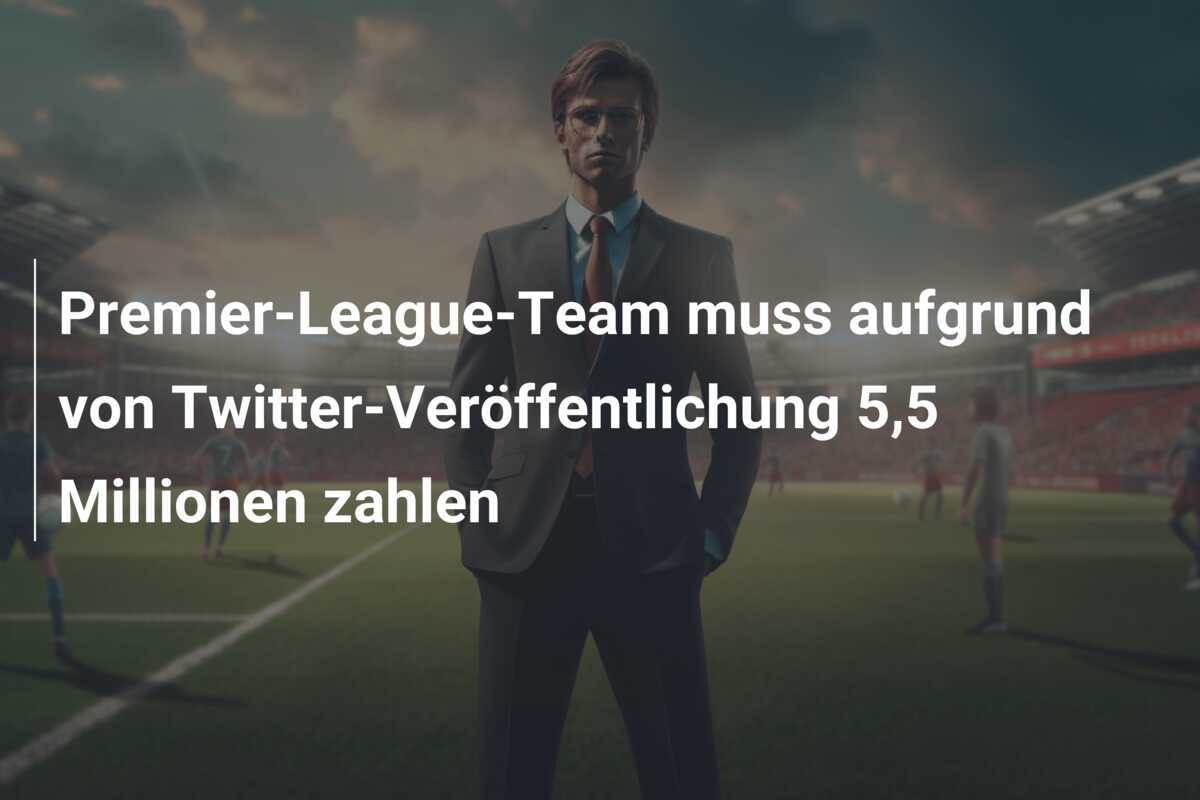 Premier-League-Team muss aufgrund von Twitter-Veröffentlichung 5,5 Millionen zahlen