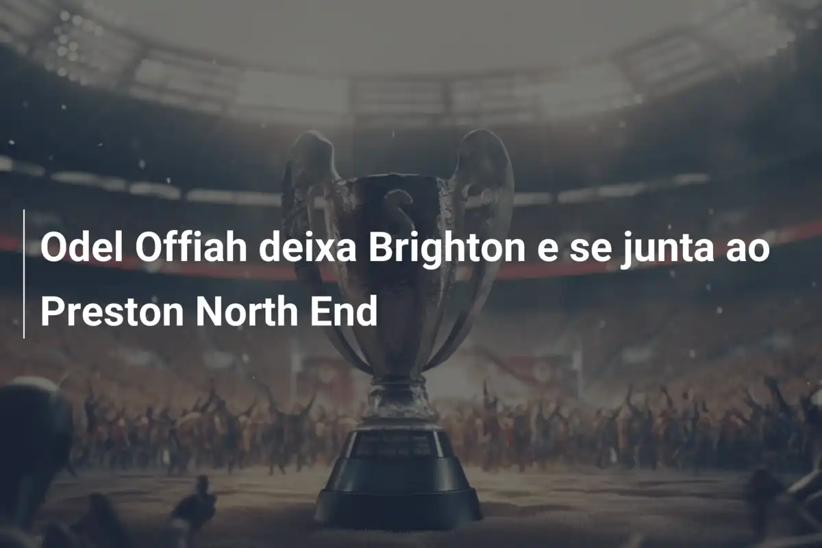 Odel Offiah deixa Brighton e se junta ao Preston North End