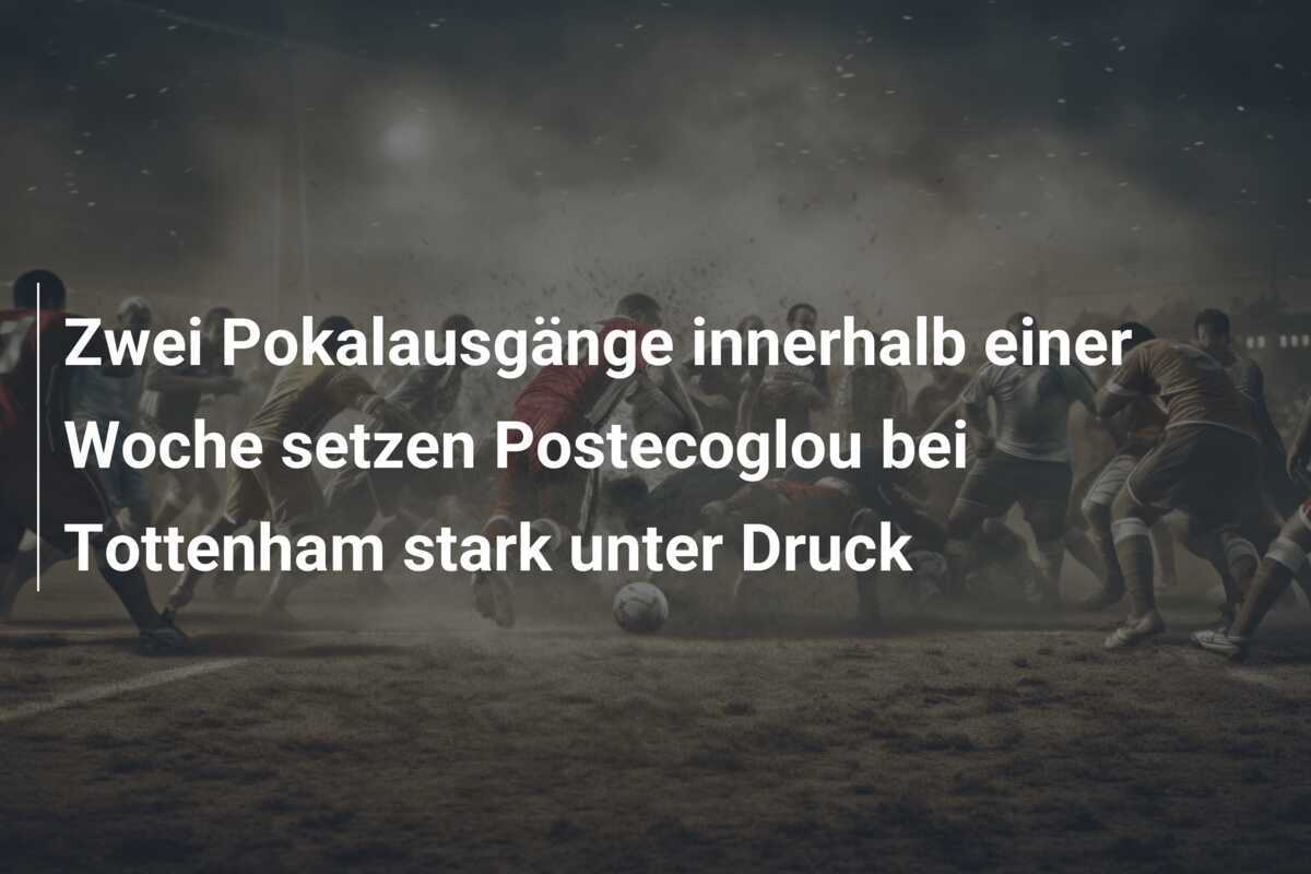 Zwei Pokalausgänge innerhalb einer Woche setzen Postecoglou bei Tottenham stark unter Druck