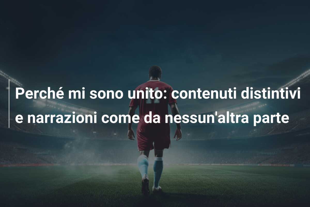 Perché mi sono unito: contenuti distintivi e narrazioni come da nessun'altra parte