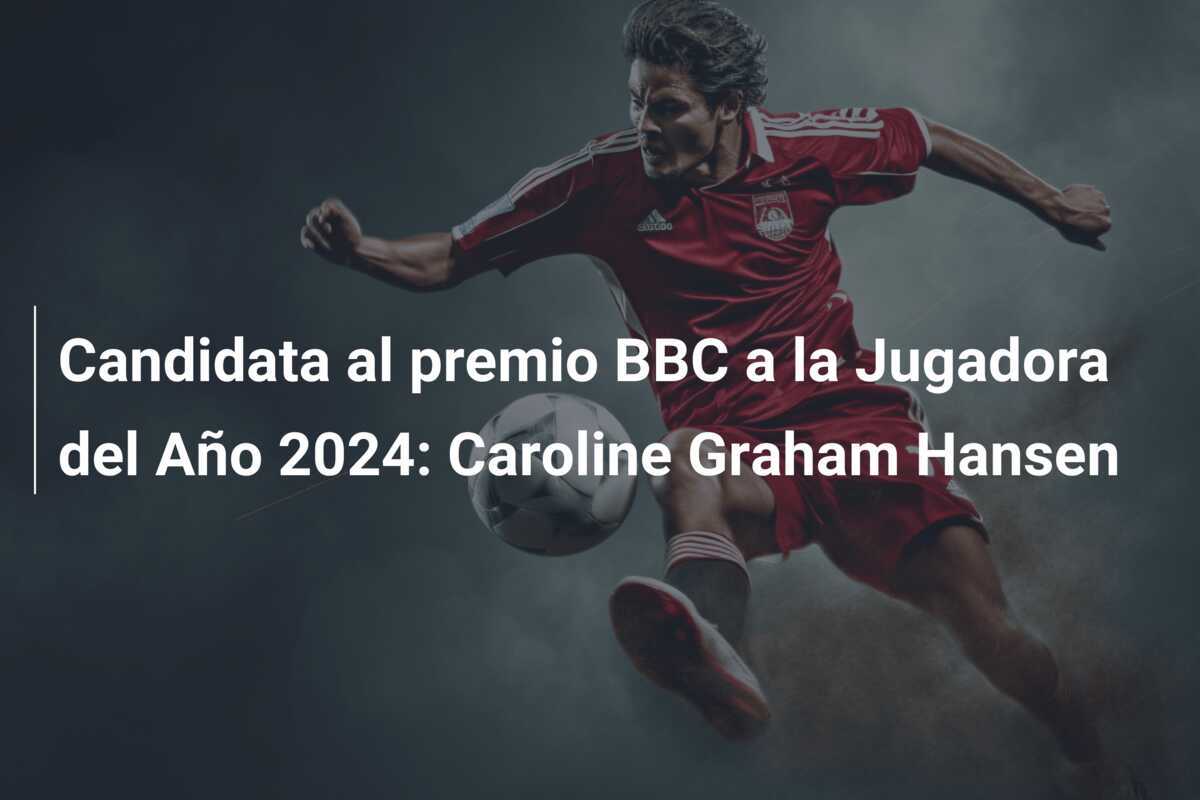 Candidata al premio BBC a la Jugadora del Año 2024: Caroline Graham Hansen
