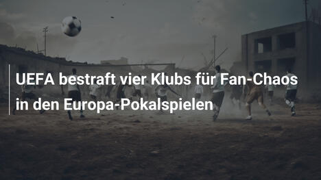 UEFA bestraft vier Klubs für Fan-Chaos in den Europa-Pokalspielen