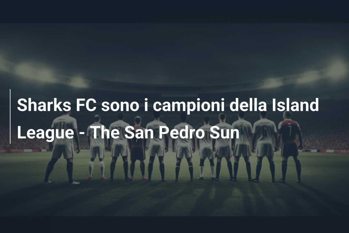 Sharks FC sono i campioni della Island League - The San Pedro Sun