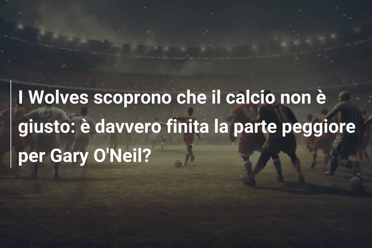 I Wolves scoprono che il calcio non è giusto: è davvero finita la parte peggiore per Gary O'Neil?