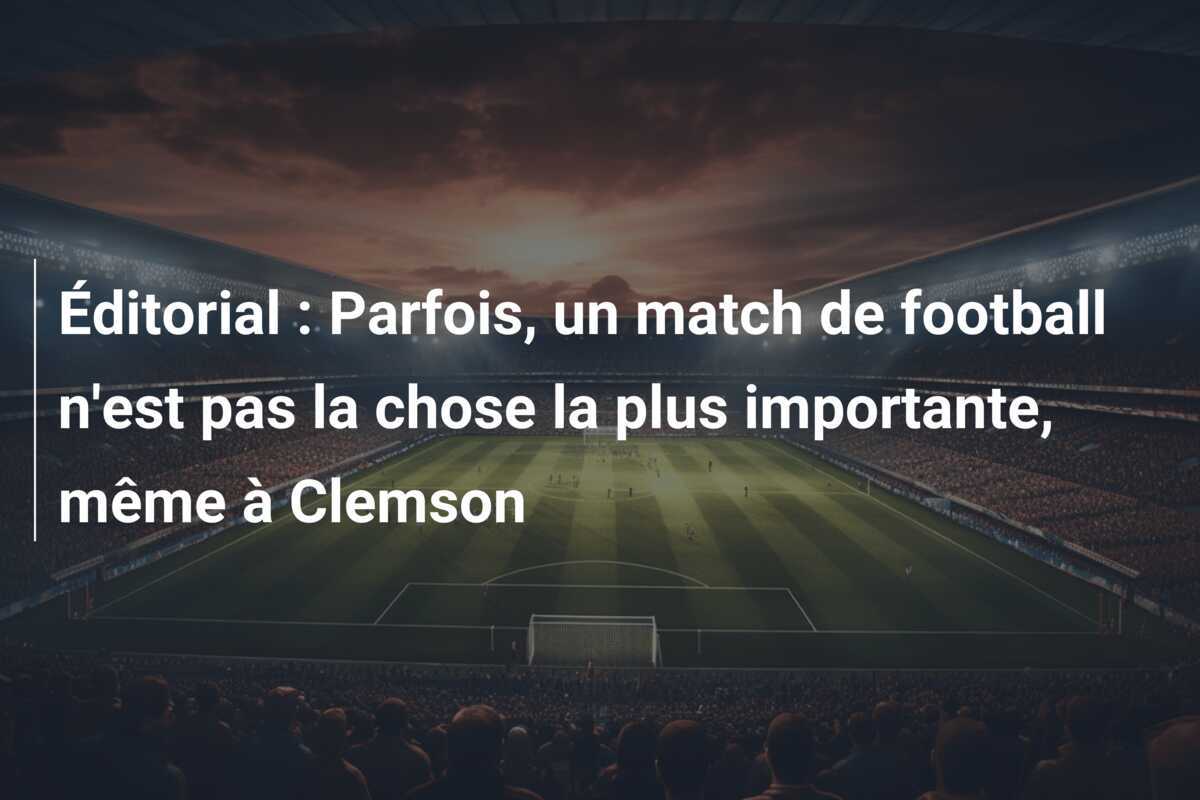Éditorial : Parfois, un match de football n'est pas la chose la plus importante, même à Clemson