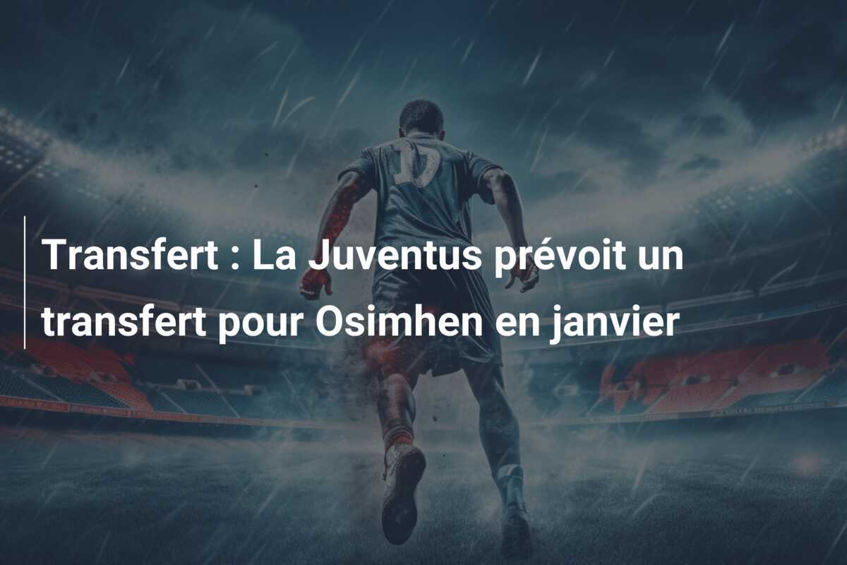 Transfert : La Juventus prévoit un transfert pour Osimhen en janvier