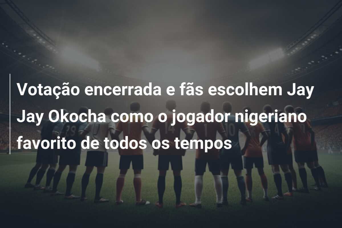 Votação encerrada e fãs escolhem Jay Jay Okocha como o jogador nigeriano favorito de todos os tempos