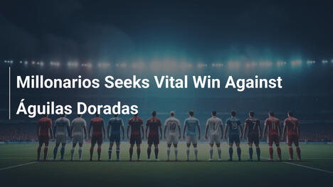 Millonarios jagt entscheidenden Sieg gegen Águilas Doradas