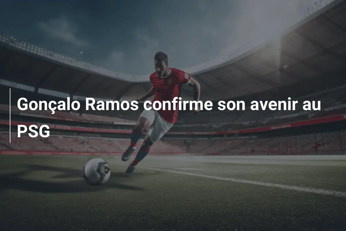 Gonçalo Ramos confirme son avenir au PSG
