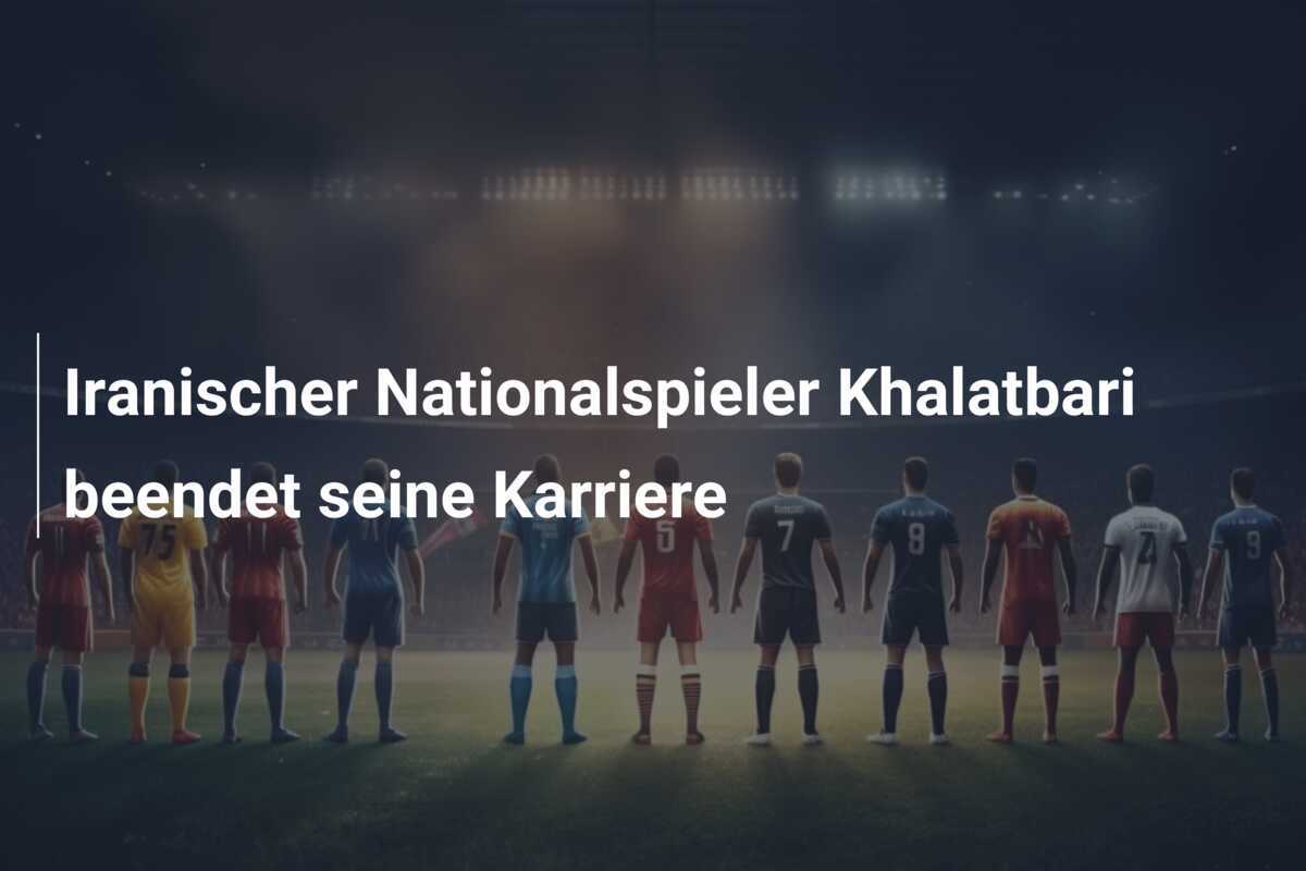 Iranischer Nationalspieler Khalatbari beendet seine Karriere