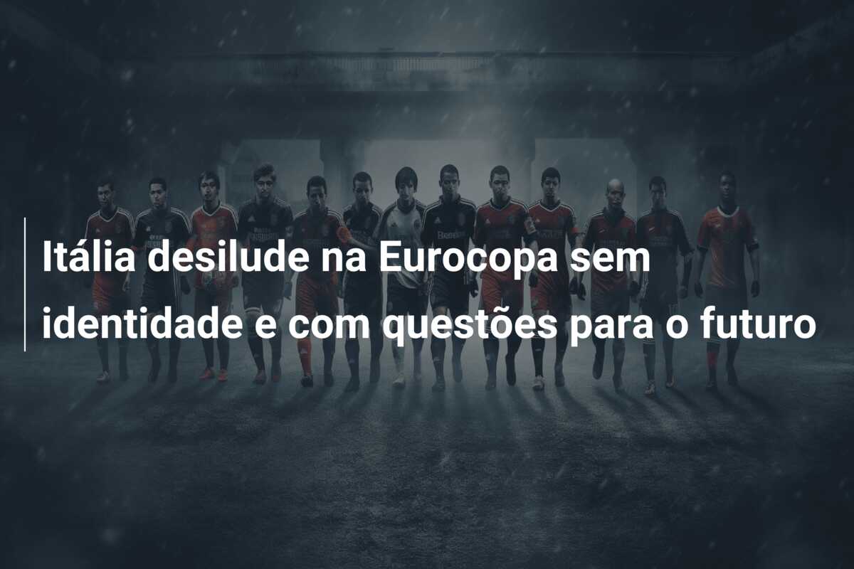 Itália desilude na Eurocopa sem identidade e com questões para o futuro