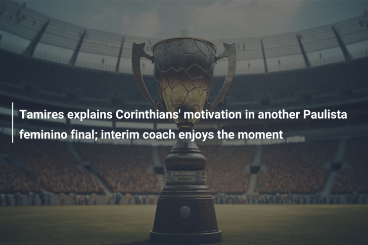 Tamires explains Corinthians' motivation in another Paulista feminino  final; interim coach enjoys the moment 