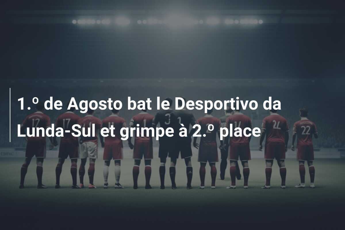 1.º de Agosto bat le Desportivo da Lunda-Sul et grimpe à 2.º place
