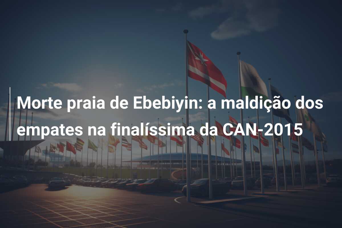 Morte praia de Ebebiyin: a maldição dos empates na finalíssima da CAN-2015