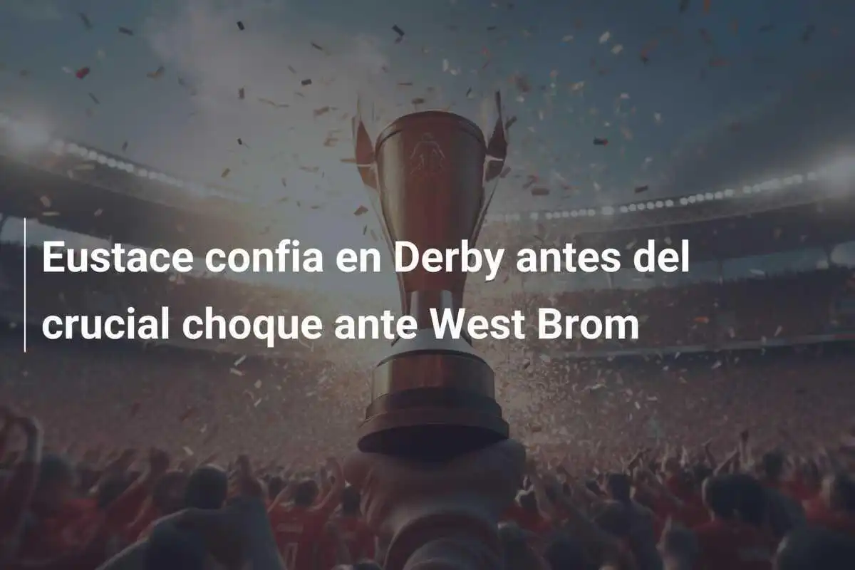 Eustace confia en Derby antes del crucial choque ante West Brom