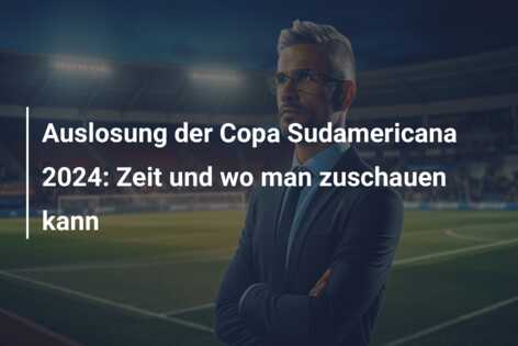 Auslosung der Copa Sudamericana 2024: Zeit und wo man zuschauen kann