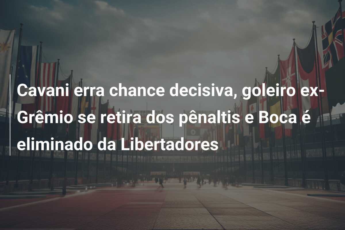 Cavani erra chance decisiva, goleiro ex-Grêmio se retira dos pênaltis e Boca é eliminado da Libertadores