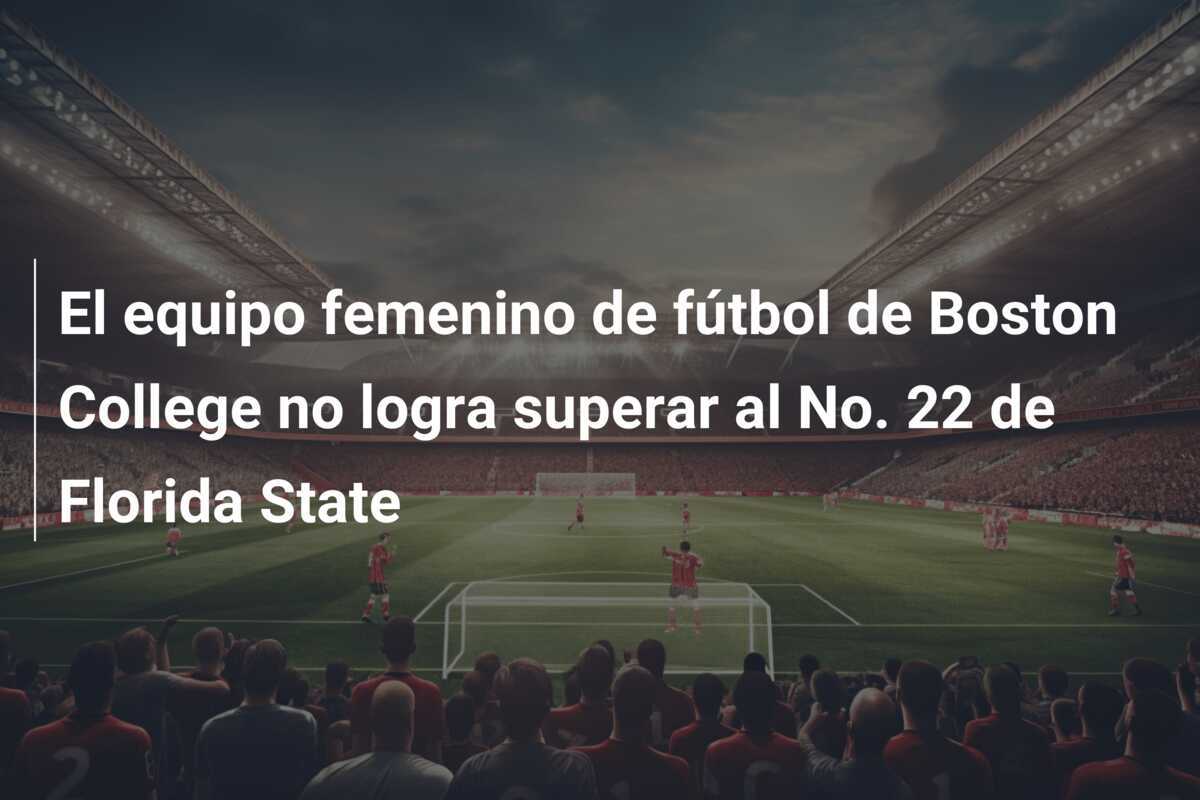 El equipo femenino de fútbol de Boston College no logra superar al No. 22 de Florida State