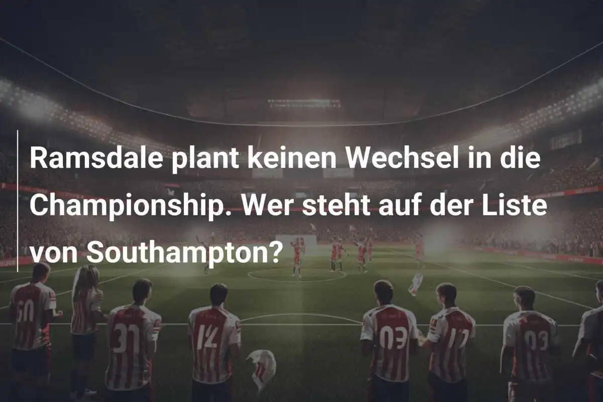 Ramsdale plant keinen Wechsel in die Championship. Wer steht auf der Liste von Southampton?