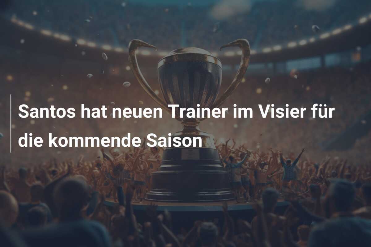 Santos hat neuen Trainer im Visier für die kommende Saison